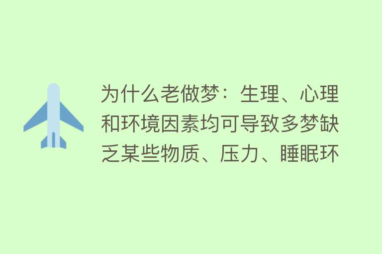 为什么老做梦：生理、心理和环境因素均可导致多梦缺乏某些物质、压力、睡眠环境改变等都可能是原因