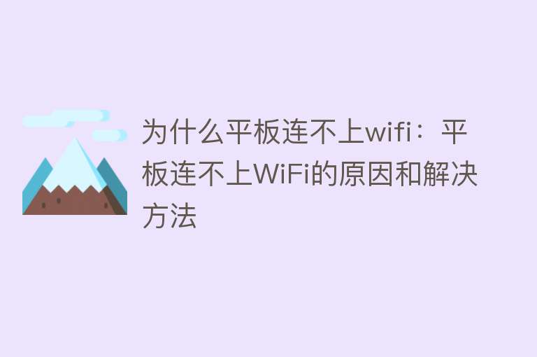 为什么平板连不上wifi：平板连不上WiFi的原因和解决方法