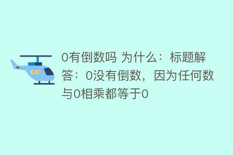 0有倒数吗 为什么：标题解答：0没有倒数，因为任何数与0相乘都等于0