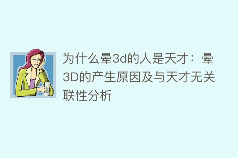 为什么晕3d的人是天才：晕3D的产生原因及与天才无关联性分析