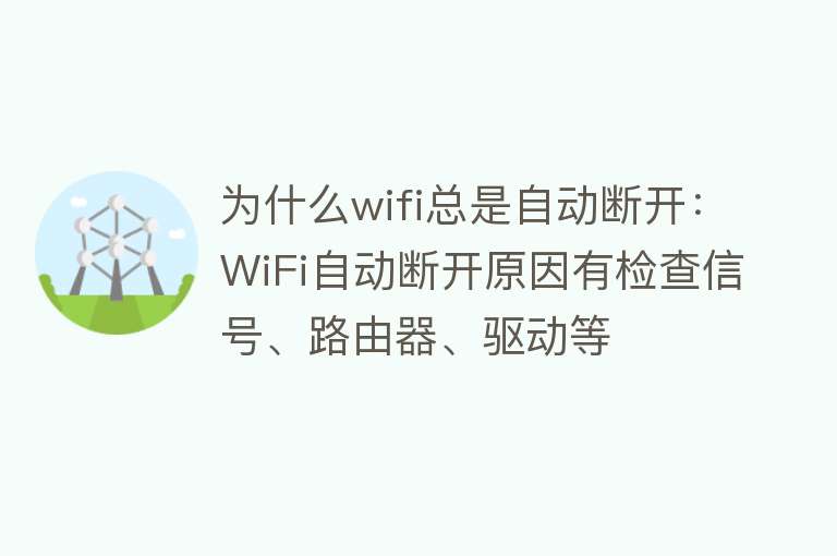 为什么wifi总是自动断开：WiFi自动断开原因有检查信号、路由器、驱动等