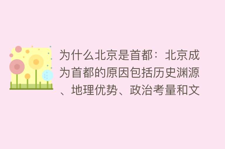 为什么北京是首都：北京成为首都的原因包括历史渊源、地理优势、政治考量和文化因素