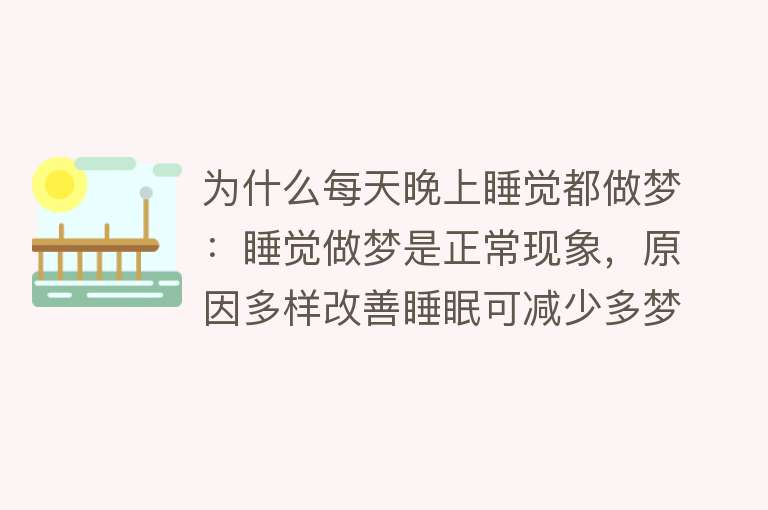 为什么每天晚上睡觉都做梦：睡觉做梦是正常现象，原因多样改善睡眠可减少多梦