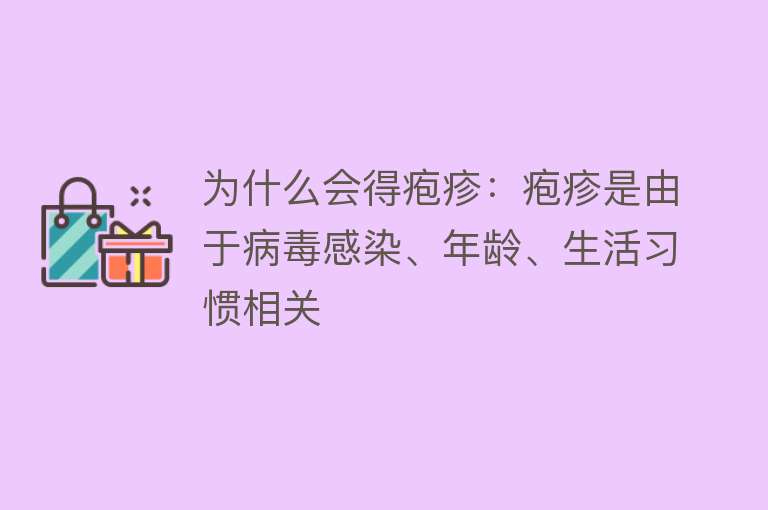 为什么会得疱疹：疱疹是由于病毒感染、年龄、生活习惯相关