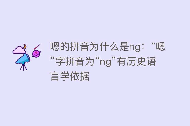 嗯的拼音为什么是ng：“嗯”字拼音为“ng”有历史语言学依据