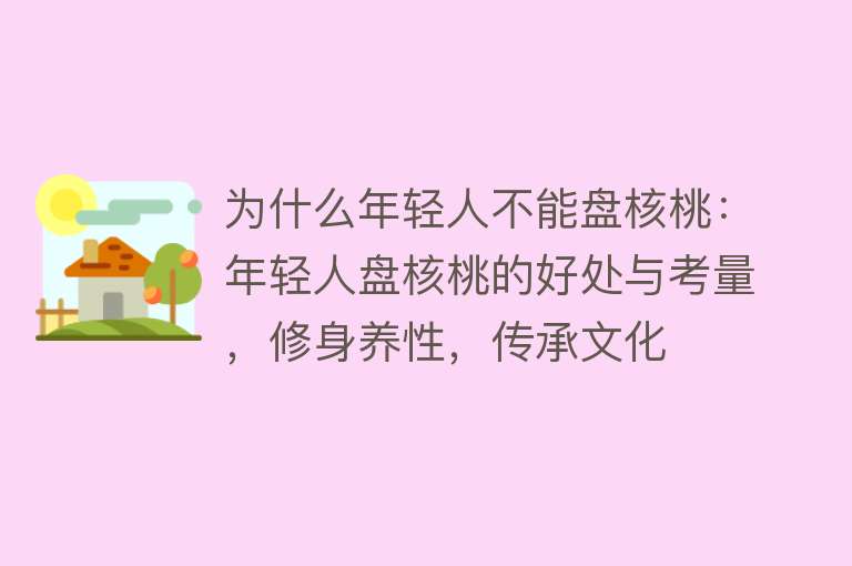 为什么年轻人不能盘核桃：年轻人盘核桃的好处与考量，修身养性，传承文化