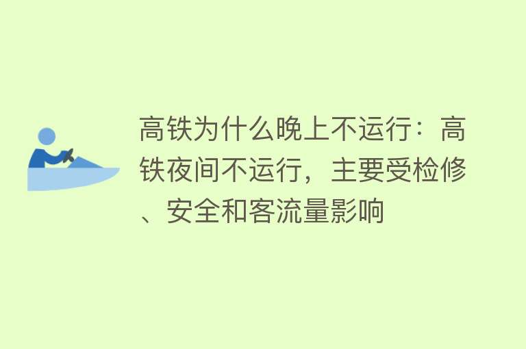 高铁为什么晚上不运行：高铁夜间不运行，主要受检修、安全和客流量影响