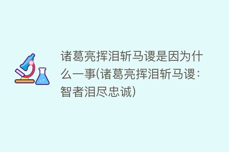 诸葛亮挥泪斩马谡是因为什么一事(诸葛亮挥泪斩马谡：智者泪尽忠诚)