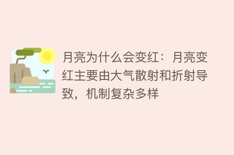 月亮为什么会变红：月亮变红主要由大气散射和折射导致，机制复杂多样