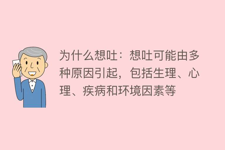 为什么想吐：想吐可能由多种原因引起，包括生理、心理、疾病和环境因素等