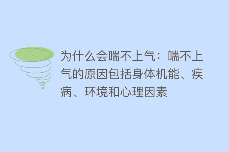 为什么会喘不上气：喘不上气的原因包括身体机能、疾病、环境和心理因素