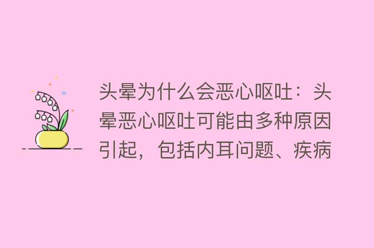 头晕为什么会恶心呕吐：头晕恶心呕吐可能由多种原因引起，包括内耳问题、疾病、药物副作用等