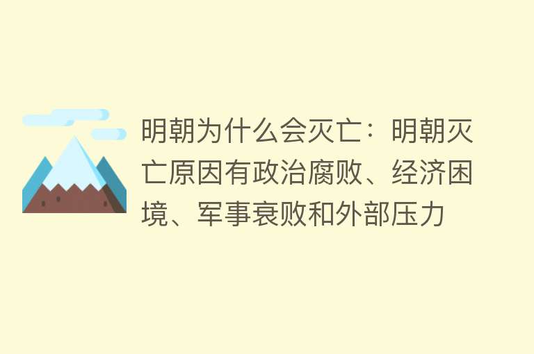 明朝为什么会灭亡：明朝灭亡原因有政治腐败、经济困境、军事衰败和外部压力