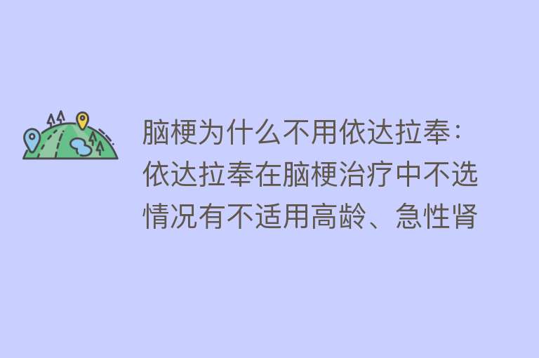 脑梗为什么不用依达拉奉：依达拉奉在脑梗治疗中不选情况有不适用高龄、急性肾衰、血小板减少患者