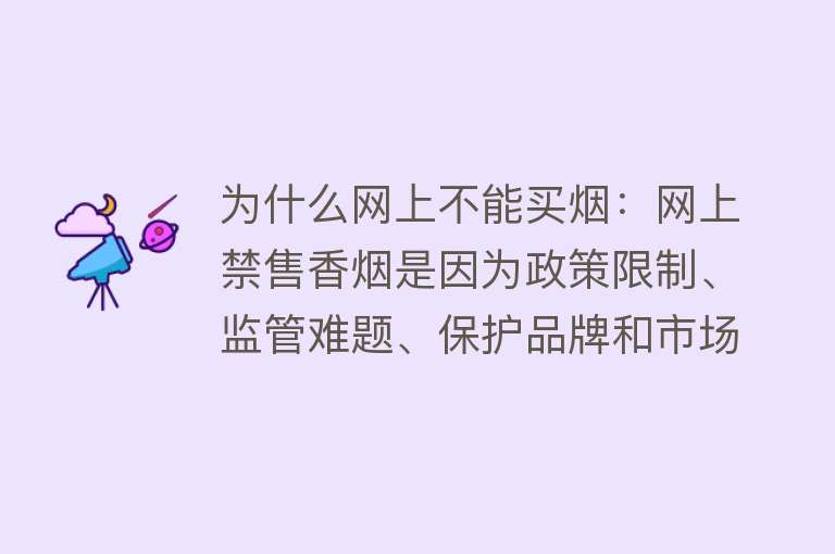 为什么网上不能买烟：网上禁售香烟是因为政策限制、监管难题、保护品牌和市场平衡、防止假烟和未成年人购买