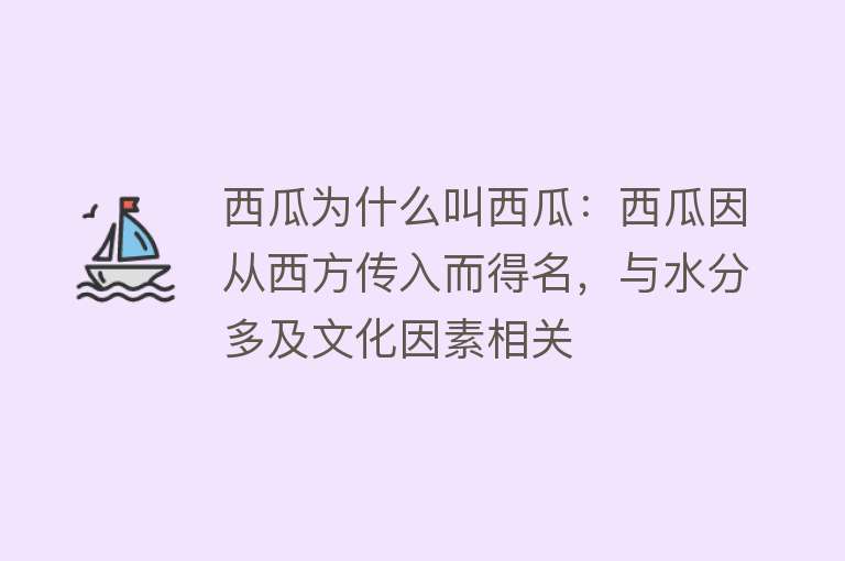 西瓜为什么叫西瓜：西瓜因从西方传入而得名，与水分多及文化因素相关