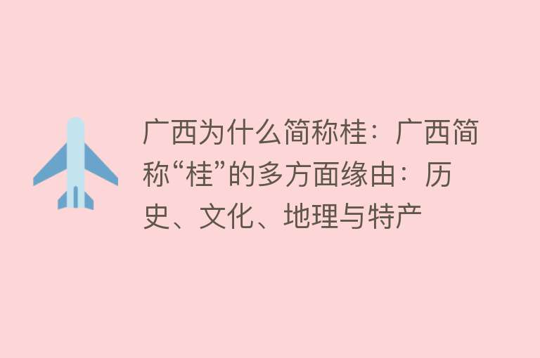 广西为什么简称桂：广西简称“桂”的多方面缘由：历史、文化、地理与特产