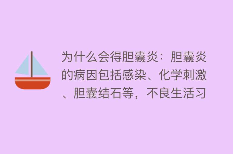 为什么会得胆囊炎：胆囊炎的病因包括感染、化学刺激、胆囊结石等，不良生活习惯和遗传因素也可能增加发病风险