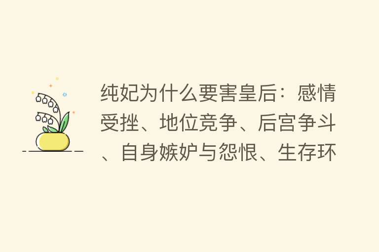 纯妃为什么要害皇后：感情受挫、地位竞争、后宫争斗、自身嫉妒与怨恨、生存环境影响