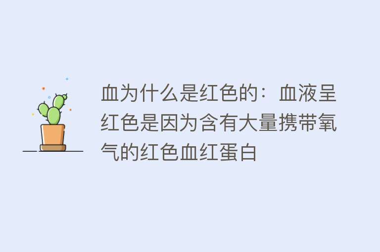 血为什么是红色的：血液呈红色是因为含有大量携带氧气的红色血红蛋白