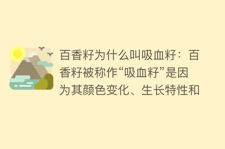 百香籽为什么叫吸血籽：百香籽被称作“吸血籽”是因为其颜色变化、生长特性和历史渊源