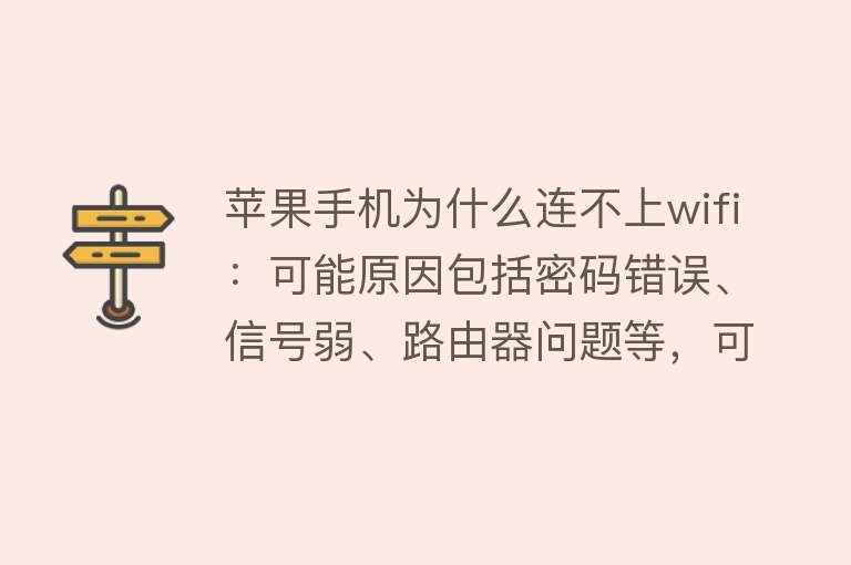 苹果手机为什么连不上wifi：可能原因包括密码错误、信号弱、路由器问题等，可尝试重新输入密码、重启路由器、重置网络设置等解决