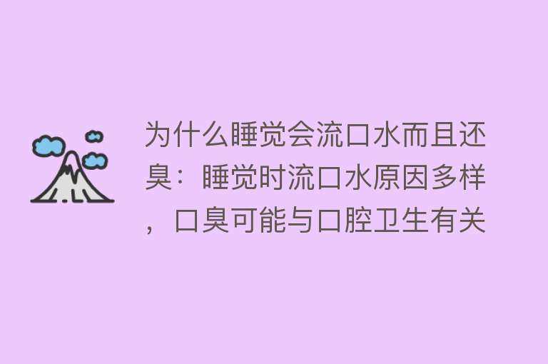 为什么睡觉会流口水而且还臭：睡觉时流口水原因多样，口臭可能与口腔卫生有关