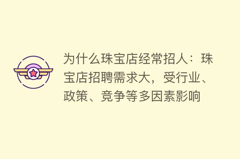 为什么珠宝店经常招人：珠宝店招聘需求大，受行业、政策、竞争等多因素影响