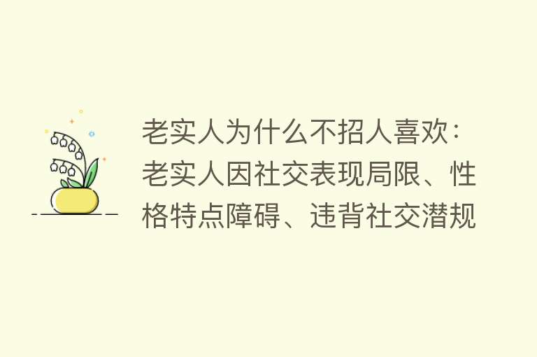 老实人为什么不招人喜欢：老实人因社交表现局限、性格特点障碍、违背社交潜规则和易遭利用，导致不招人喜欢