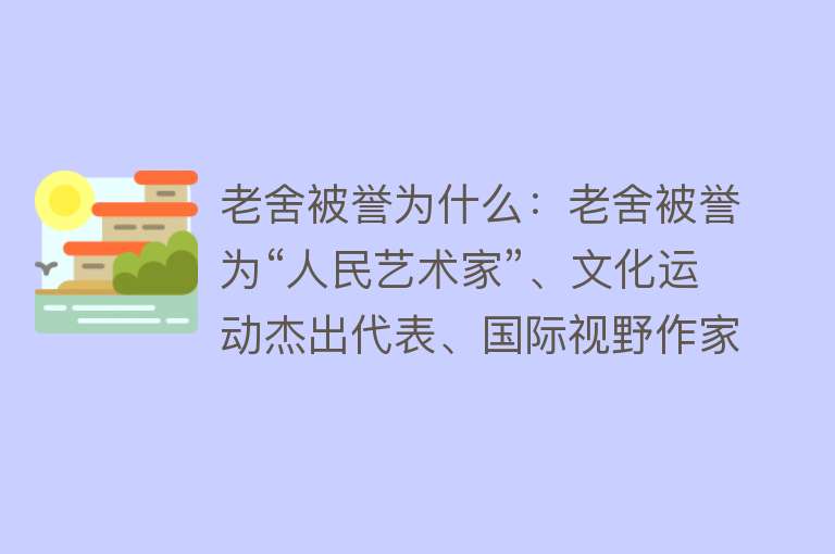 老舍被誉为什么：老舍被誉为“人民艺术家”、文化运动杰出代表、国际视野作家、语言大师和平民作家