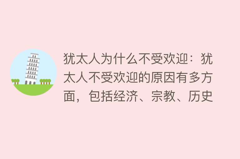 犹太人为什么不受欢迎：犹太人不受欢迎的原因有多方面，包括经济、宗教、历史和文化因素