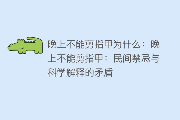 晚上不能剪指甲为什么：晚上不能剪指甲：民间禁忌与科学解释的矛盾