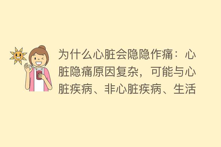 为什么心脏会隐隐作痛：心脏隐痛原因复杂，可能与心脏疾病、非心脏疾病、生活习惯、心理因素等有关