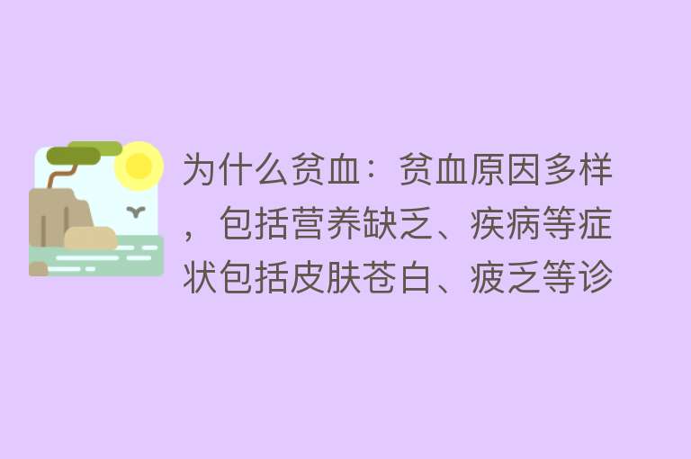 为什么贫血：贫血原因多样，包括营养缺乏、疾病等症状包括皮肤苍白、疲乏等诊断需经医生检查