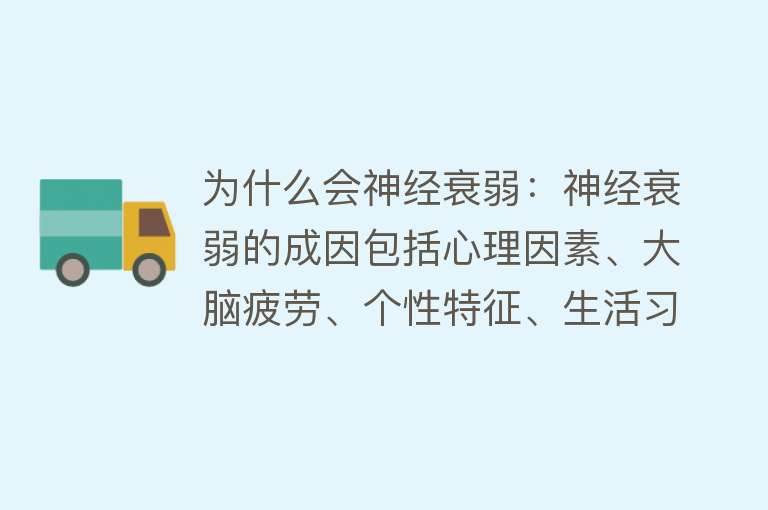 为什么会神经衰弱：神经衰弱的成因包括心理因素、大脑疲劳、个性特征、生活习惯、疾病因素、环境因素和遗传因素