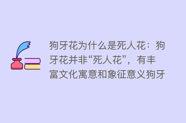 狗牙花为什么是死人花：狗牙花并非“死人花”，有丰富文化寓意和象征意义狗牙花的名字由来与其外观、传统文化有关