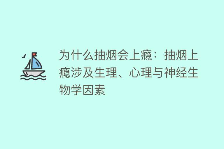 为什么抽烟会上瘾：抽烟上瘾涉及生理、心理与神经生物学因素