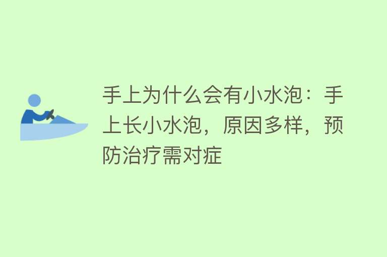 手上为什么会有小水泡：手上长小水泡，原因多样，预防治疗需对症