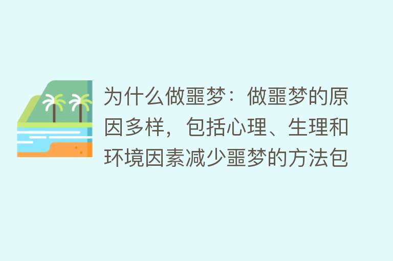 为什么做噩梦：做噩梦的原因多样，包括心理、生理和环境因素减少噩梦的方法包括调整心态、改善生活习惯等