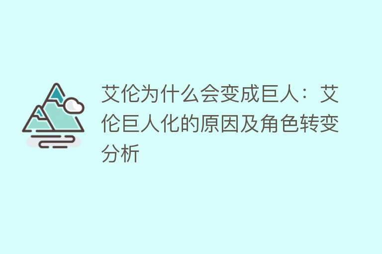 艾伦为什么会变成巨人：艾伦巨人化的原因及角色转变分析