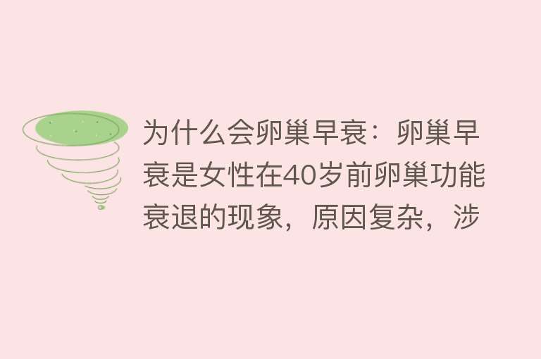 为什么会卵巢早衰：卵巢早衰是女性在40岁前卵巢功能衰退的现象，原因复杂，涉及遗传、免疫、医源性、感染、生活及环境因素