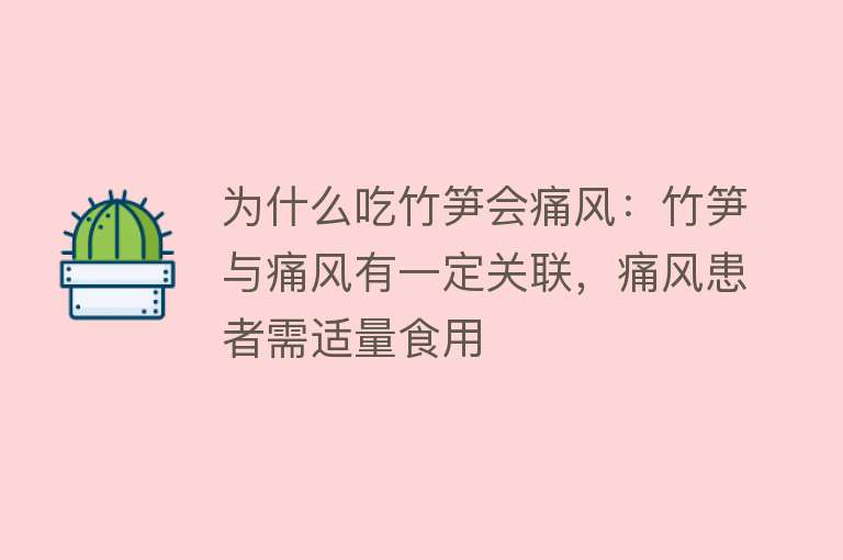 为什么吃竹笋会痛风：竹笋与痛风有一定关联，痛风患者需适量食用