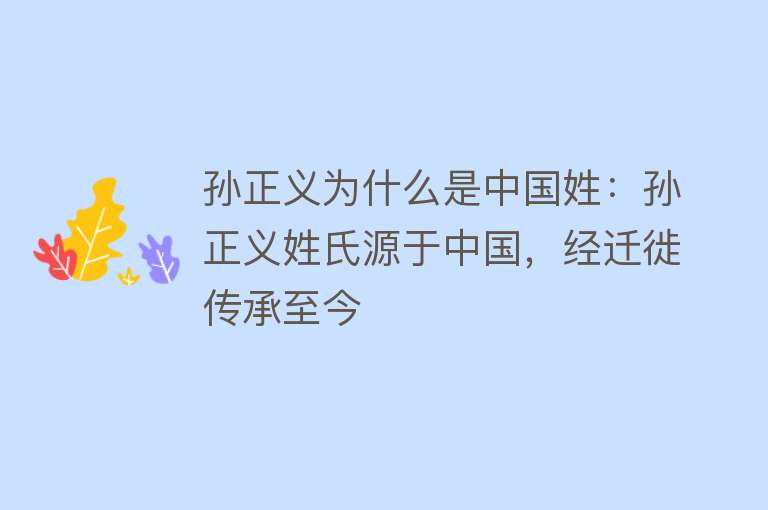 孙正义为什么是中国姓：孙正义姓氏源于中国，经迁徙传承至今