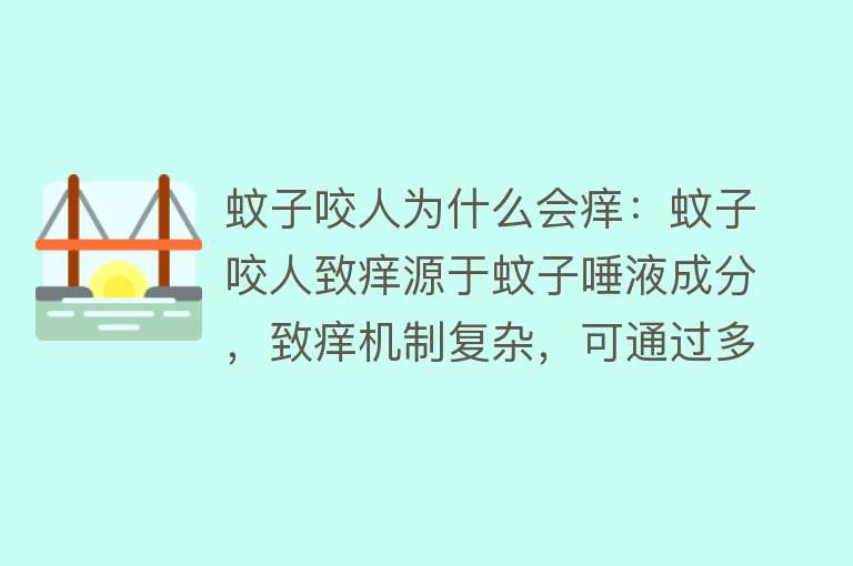 蚊子咬人为什么会痒：蚊子咬人致痒源于蚊子唾液成分，致痒机制复杂，可通过多种方法缓解