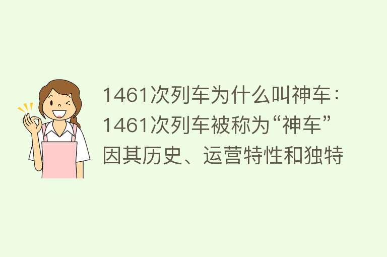 1461次列车为什么叫神车：1461次列车被称为“神车”因其历史、运营特性和独特性