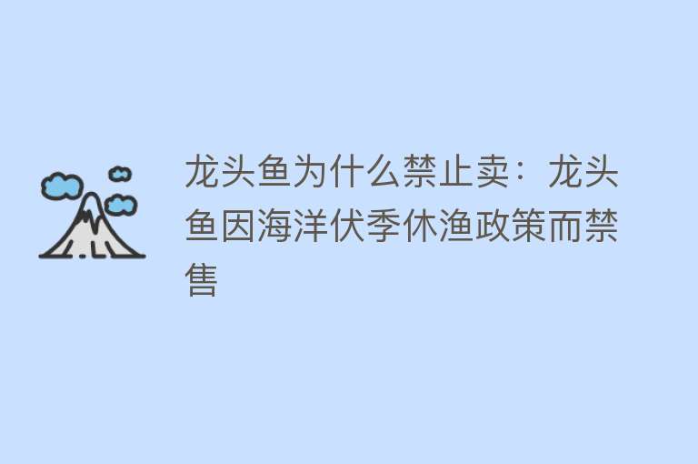 龙头鱼为什么禁止卖：龙头鱼因海洋伏季休渔政策而禁售