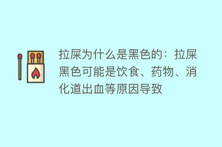 拉屎为什么是黑色的：拉屎黑色可能是饮食、药物、消化道出血等原因导致