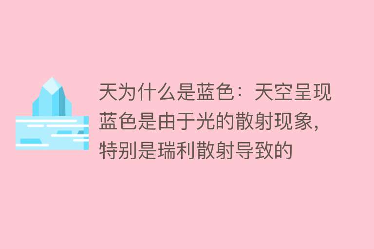 天为什么是蓝色：天空呈现蓝色是由于光的散射现象，特别是瑞利散射导致的