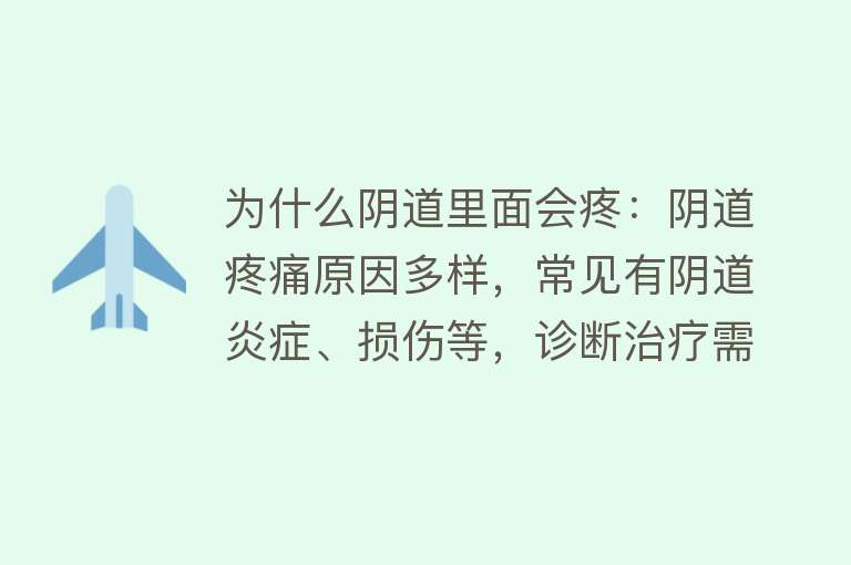 为什么阴道里面会疼：阴道疼痛原因多样，常见有阴道炎症、损伤等，诊断治疗需专业医生指导