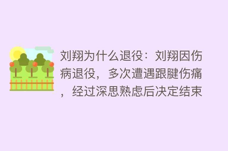 刘翔为什么退役：刘翔因伤病退役，多次遭遇跟腱伤痛，经过深思熟虑后决定结束职业生涯